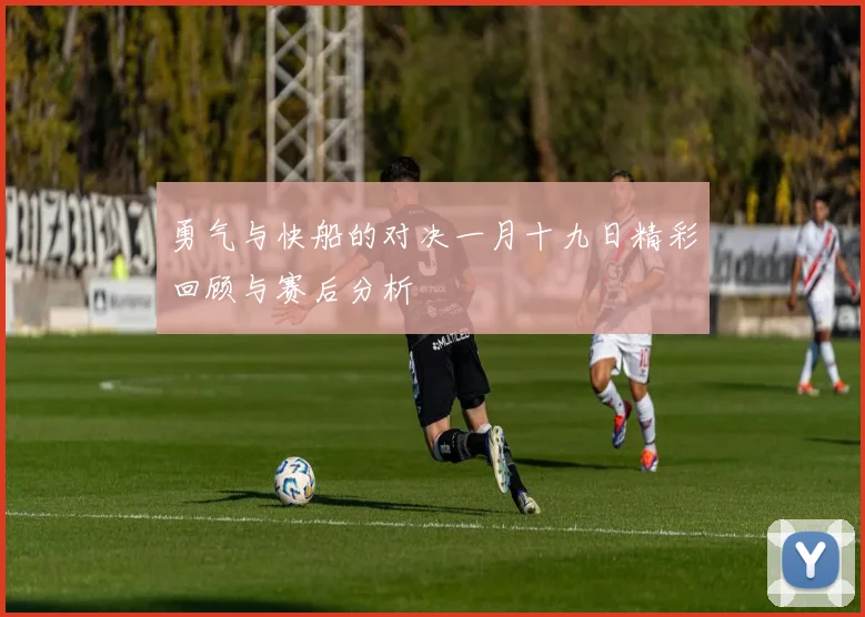 勇气与快船的对决一月十九日精彩回顾与赛后分析