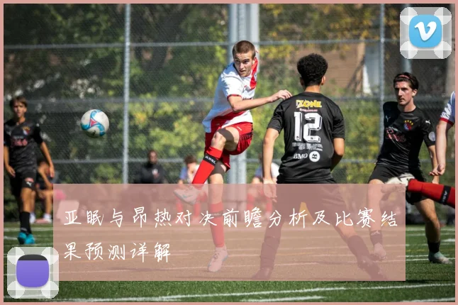 亚眠与昂热对决前瞻分析及比赛结果预测详解